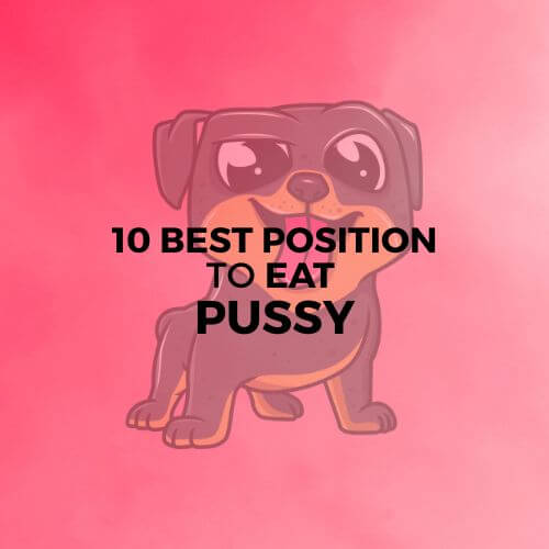 10 BEST POSITIONS TO EAT PUSSY