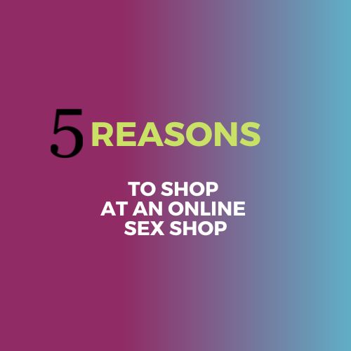 5 REASONS TO SHOP AT AN ONLINE SEX SHOP
