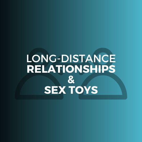 LONG-DISTANCE RELATIONSHIP AND SEX TOYS