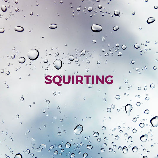 SQUIRTING - WHAT IT IS AND HOW IT WORKS