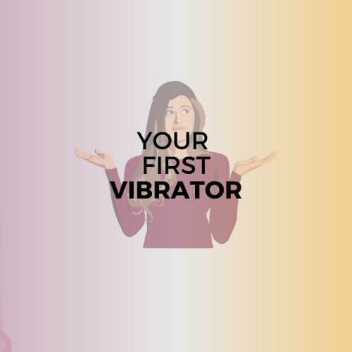 YOUR FIRST VIBRATOR